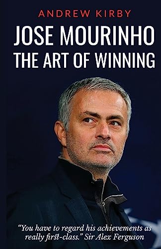 Jose Mourinho: The Art of Winning: What the appointment of 'the Special One' tells us about Manchester United and the Premier League von CREATESPACE